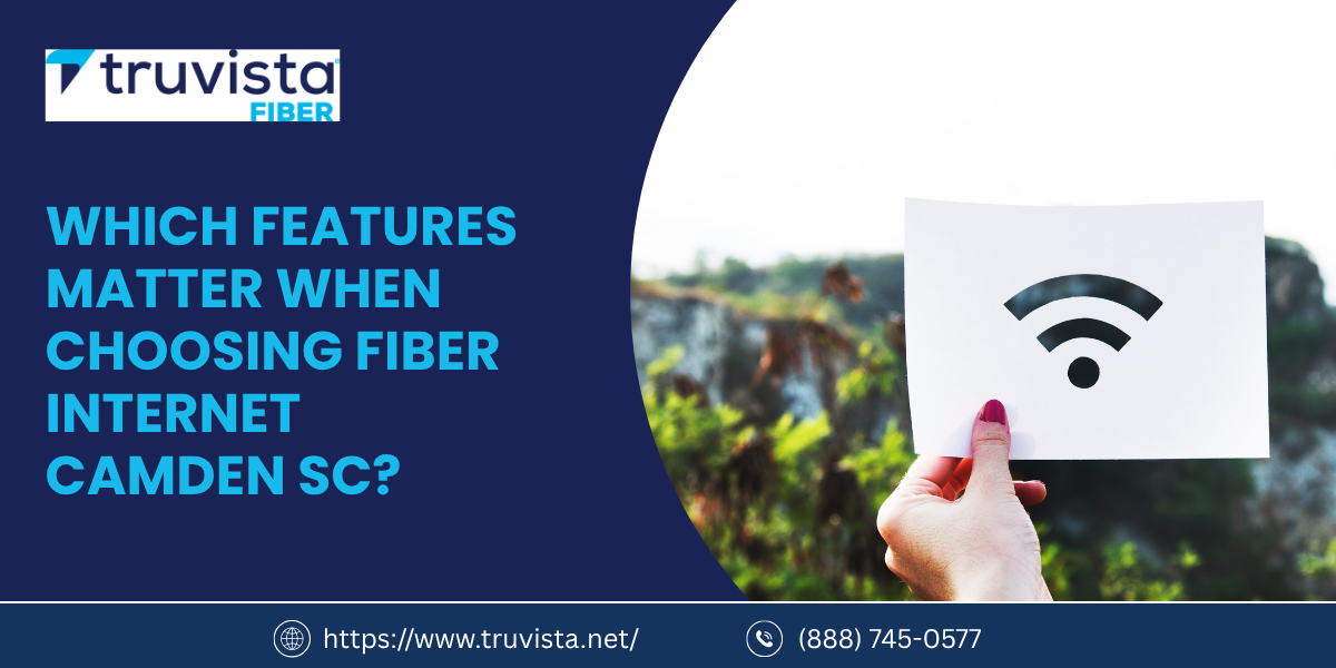 Which Features Matter When Choosing Fiber Internet Camden SC?